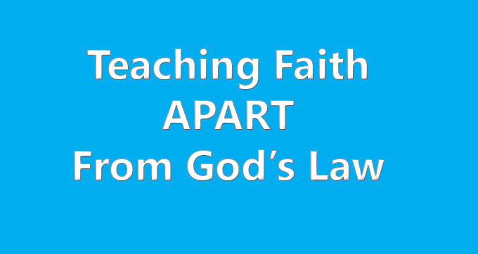 Teaching Faith Apart From God's Law